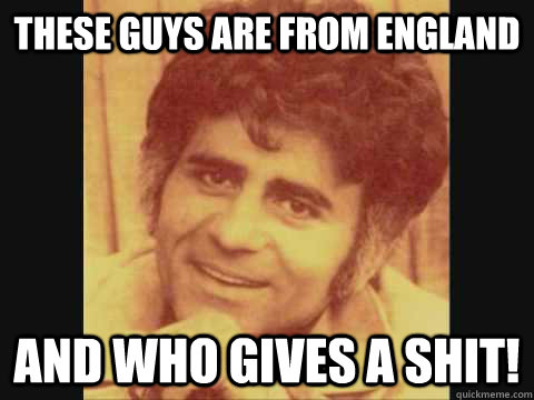 These Guys Are from England and Who Gives a Shit!  