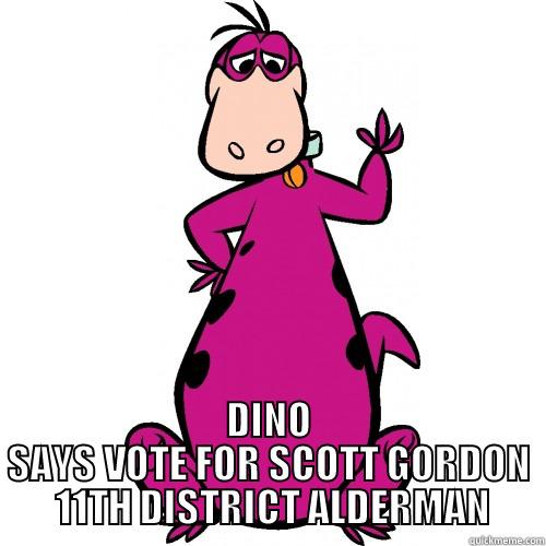  DINO SAYS VOTE FOR SCOTT GORDON  11TH DISTRICT ALDERMAN Misc