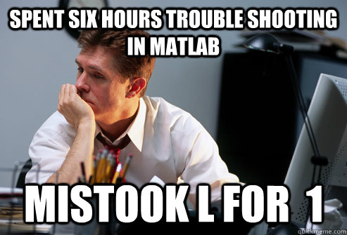 Spent six hours trouble shooting in Matlab Mistook L for  1 - Spent six hours trouble shooting in Matlab Mistook L for  1  Engineering Problems