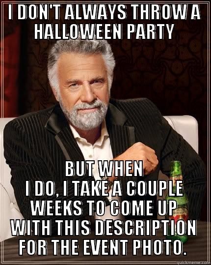 I DON'T ALWAYS THROW A HALLOWEEN PARTY BUT WHEN I DO, I TAKE A COUPLE WEEKS TO COME UP WITH THIS DESCRIPTION FOR THE EVENT PHOTO.  The Most Interesting Man In The World