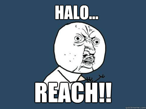 HALO... REACH!!  Y U No