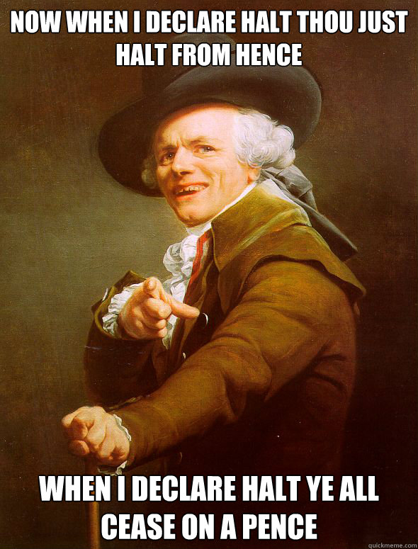Now when i declare halt thou just halt from hence when i declare halt ye all cease on a pence  Joseph Ducreux