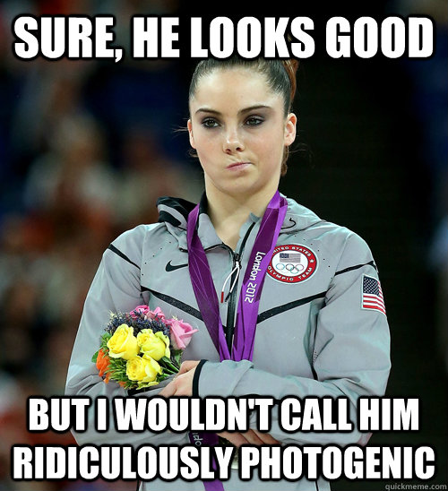 SURE, HE LOOKS GOOD BUT I WOULDN'T CALL HIM RIDICULOUSLY PHOTOGENIC  McKayla Not Impressed