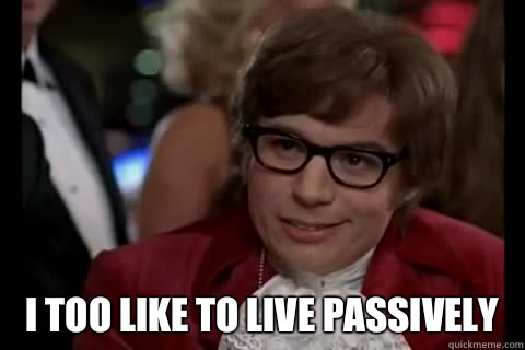  i too like to live passively  Dangerously - Austin Powers