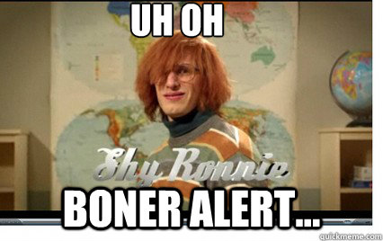 Uh oh boner alert... - Uh oh boner alert...  shy ronnie