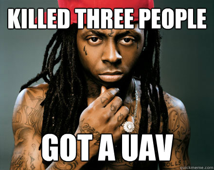 Killed three people Got a UAV - Killed three people Got a UAV  Lil wayne