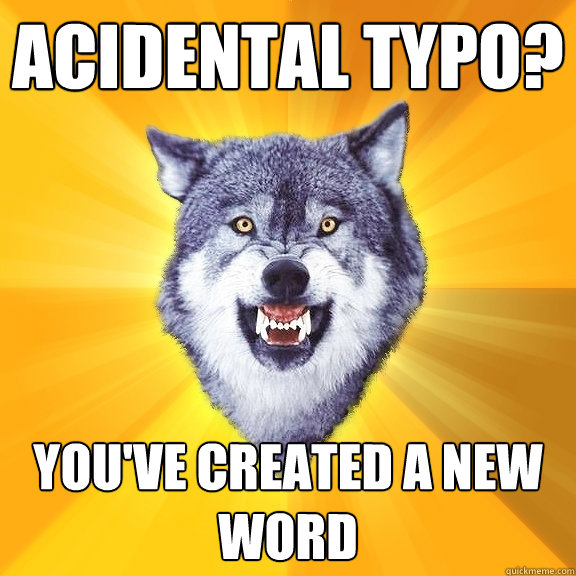 Acidental typo? You've created a new word  Courage Wolf