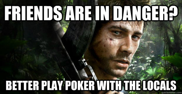 friends are in danger? better play poker with the locals  
