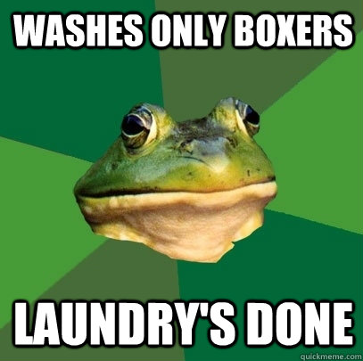 Washes only boxers Laundry's done  Foul Bachelor Frog