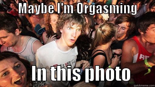        MAYBE I'M ORGASMING                  IN THIS PHOTO       Sudden Clarity Clarence