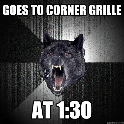 Goes to Corner grille at 1:30  Insanity Wolf