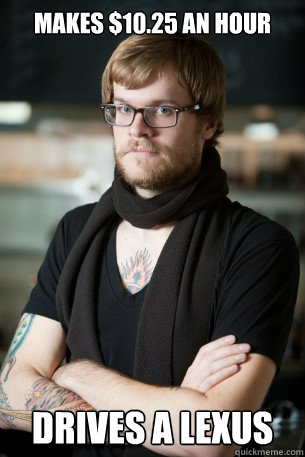 makes $10.25 an hour drives a lexus  Hipster Barista