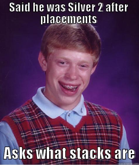 Gilles Nab - SAID HE WAS SILVER 2 AFTER PLACEMENTS   ASKS WHAT STACKS ARE Bad Luck Brian