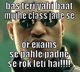 BAS TERI YAHI BAAT MUJHE CLASS JANE SE OR EXAMS SE PAHLE PADNE SE ROK LETI HAI!!!! Matrix Morpheus