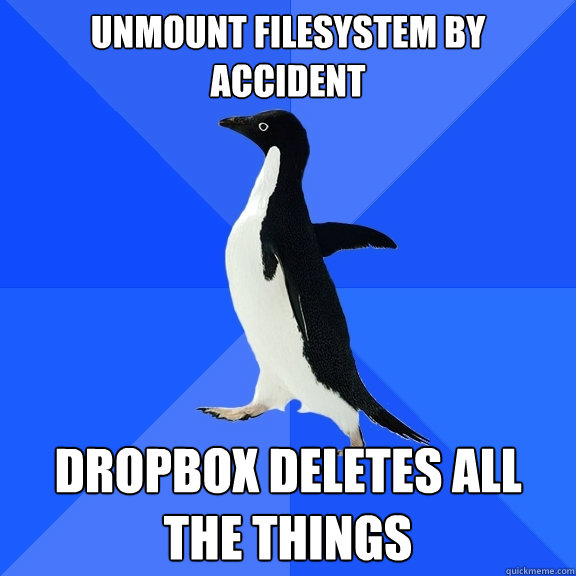 unmount filesystem by accident dropbox deletes all the things  Socially Awkward Penguin