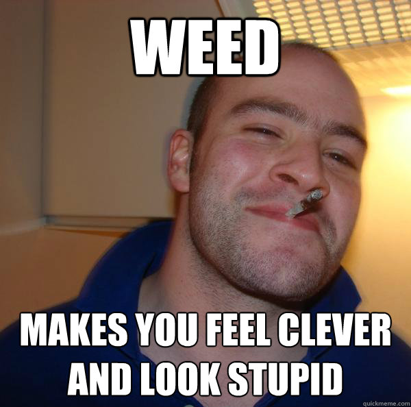 Weed Makes you feel clever
and look stupid - Weed Makes you feel clever
and look stupid  Misc