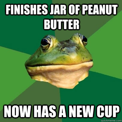 finishes jar of peanut butter now has a new cup  Foul Bachelor Frog
