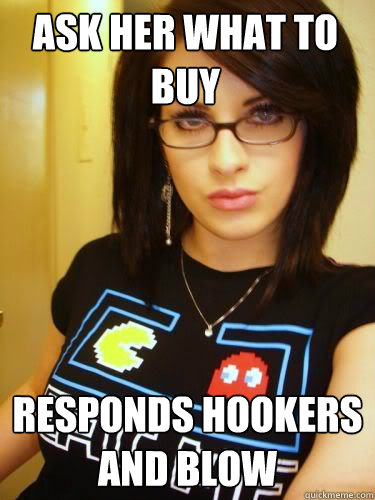 Ask her what to buy responds hookers and blow  Cool Chick Carol