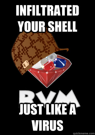 infiltrated your shell just like a virus  