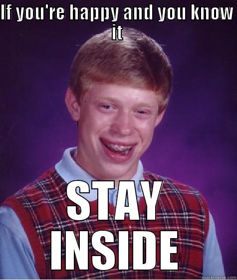 IF YOU'RE HAPPY AND YOU KNOW IT STAY INSIDE Bad Luck Brian