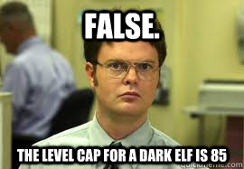 FALSE. The level cap for a Dark Elf is 85  Dwight False