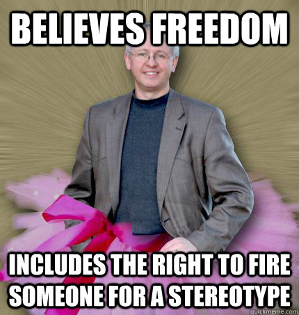 Believes freedom  includes the right to fire someone for a stereotype   