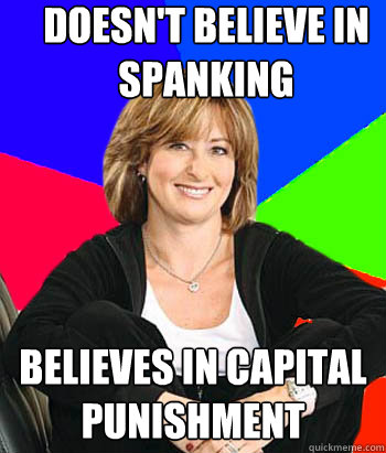Doesn't believe in spanking believes in capital punishment - Doesn't believe in spanking believes in capital punishment  Sheltering Suburban Mom
