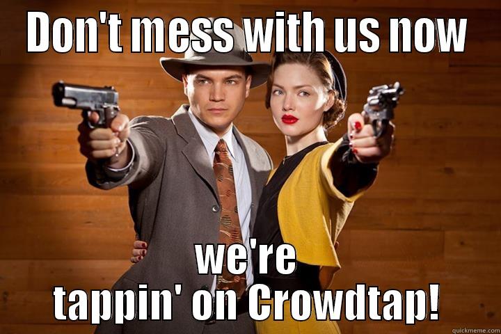 DON'T MESS WITH US NOW WE'RE TAPPIN' ON CROWDTAP! Misc