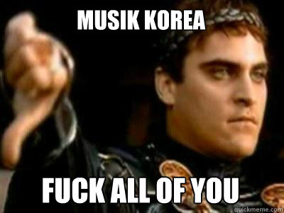 Musik Korea fuck all of you  Downvoting Roman