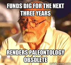 Funds dig for the next three years Renders paleontology obsolete  - Funds dig for the next three years Renders paleontology obsolete   Scumbag John Hammond