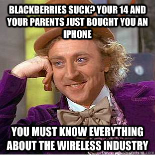 Blackberries Suck? Your 14 and your parents just bought you an iphone you must know everything about the wireless industry  Creepy Wonka