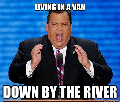 Living in a van down by the river  Chris Christie