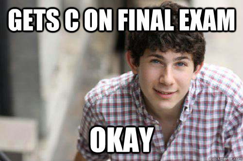 Gets C on final exam okay - Gets C on final exam okay  Average College Student