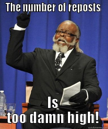 Fuck you - THE NUMBER OF REPOSTS IS TOO DAMN HIGH! The Rent Is Too Damn High