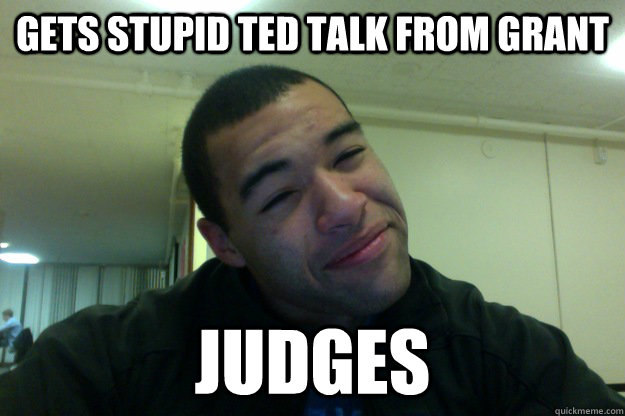 Gets stupid Ted Talk from Grant Judges   