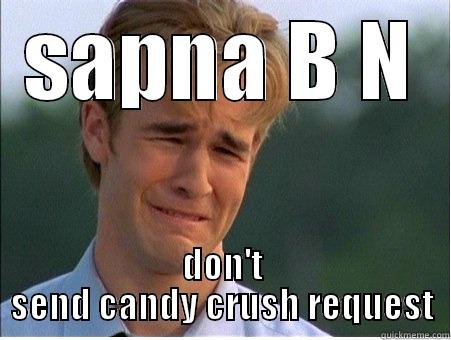 SAPNA B N DON'T SEND CANDY CRUSH REQUEST 1990s Problems