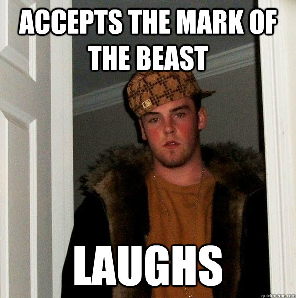 accepts the mark of the beast laughs - accepts the mark of the beast laughs  Scumbag Steve