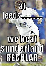 AT LEEDS............... WE BEAT SUNDERLAND REGULAR Misc