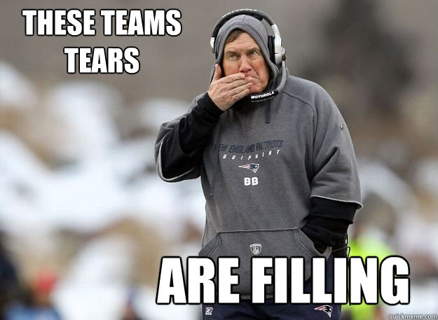 These teams tears are filling  Bill Belichick
