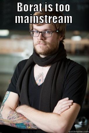 BORAT IS  TOO MAINSTREAM Hipster Barista