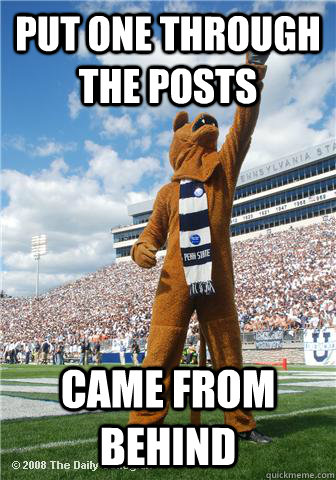 Put one through the posts Came from behind - Put one through the posts Came from behind  Triumphant Nittany Lion