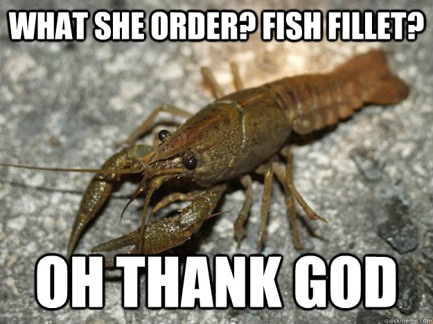 What she order? Fish Fillet? Oh thank god   that fish cray