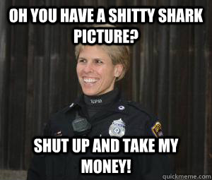 oh you have a shitty shark picture? SHUT UP AND TAKE MY MONEY!  BACK