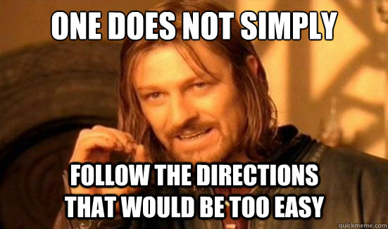 One Does Not Simply follow the directions that would be too easy - One Does Not Simply follow the directions that would be too easy  Boromir
