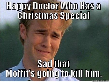 HAPPY DOCTOR WHO HAS A CHRISTMAS SPECIAL SAD THAT MOFFIT'S GOING TO KILL HIM. 1990s Problems