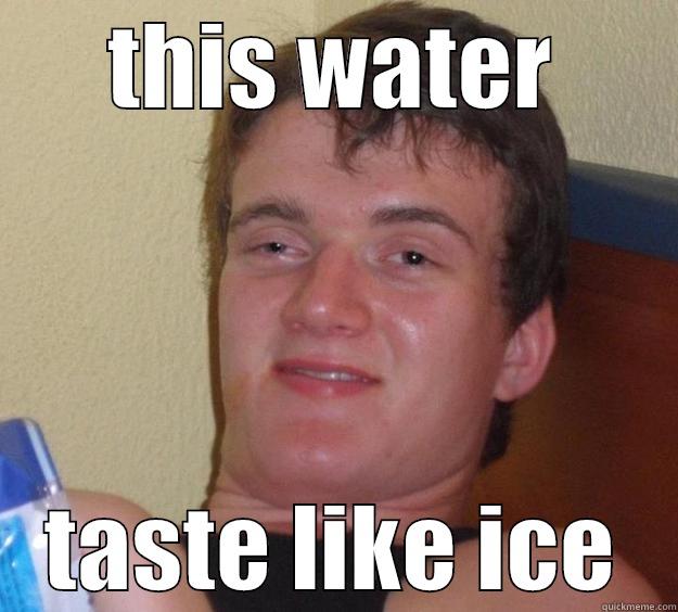 THIS WATER TASTE LIKE ICE 10 Guy