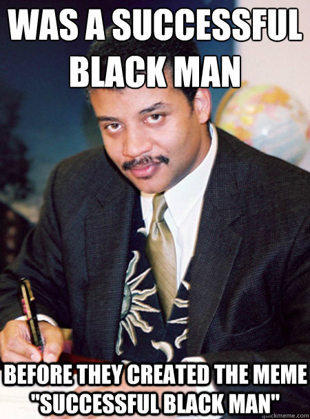 was a successful
black man before they created the meme 