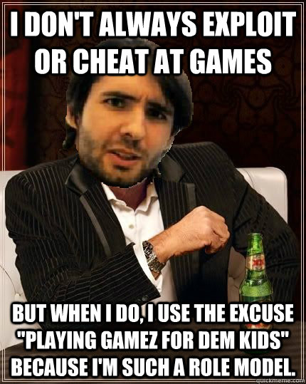I don't always exploit or cheat at games But when I do, I use the excuse 