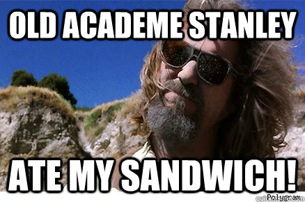 Old Academe Stanley Ate my sandwich!   Old Academe Stanley