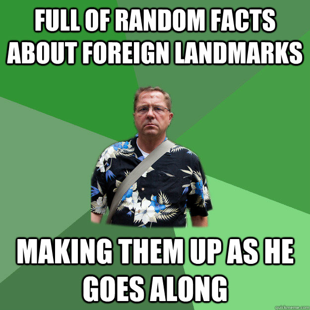 FULL OF RANDOM FACTS ABOUT FOREIGN LANDMARKS MAKING THEM UP AS HE GOES ALONG  Nervous Vacation Dad